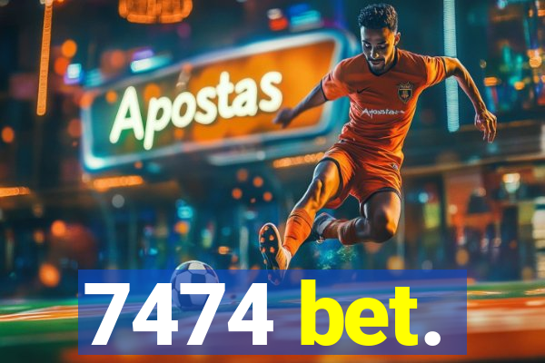7474 bet.